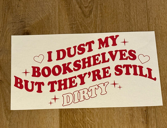 I Dust My Bookshelves but They’re still Dirty| Adult Apparel