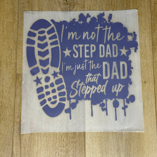 I’m not the Step Dad, I’m the DAD who stepped up| Adult Tee