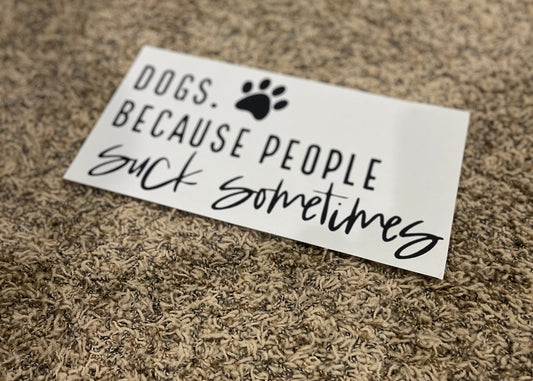 Dogs. Because people suck sometimes